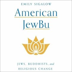 American Jewbu: Jews, Buddhists, and Religious Change - Sigalow, Emily