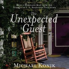The Unexpected Guest: How a Homeless Man from the Streets of L.A. Redefined Our Home - Konik, Michael