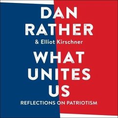 What Unites Us: Reflections on Patriotism - Rather, Dan; Kirschner, Elliot