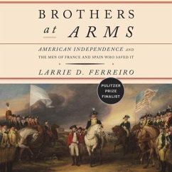 Brothers at Arms Lib/E: American Independence and the Men of France and Spain Who Saved It - Ferreiro, Larrie D.