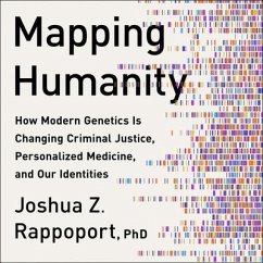Mapping Humanity: How Modern Genetics Is Changing Criminal Justice, Personalized Medicine, and Our Identities - Rappoport, Joshua Z.