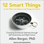 12 Smart Things to Do When the Booze and Drugs Are Gone: Choosing Emotional Sobriety Through Self-Awareness and Right Action