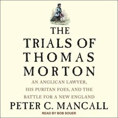 The Trials of Thomas Morton: An Anglican Lawyer, His Puritan Foes, and the Battle for a New England - Mancall, Peter C.