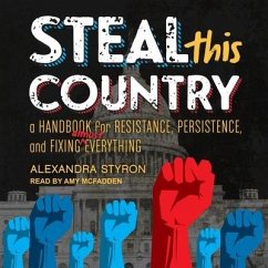 Steal This Country: A Handbook for Resistance, Persistence, and Fixing Almost Everything - Styron, Alexandra