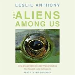 The Aliens Among Us Lib/E: How Invasive Species Are Transforming the Planet - And Ourselves - Anthony, Leslie