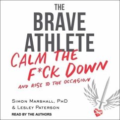 The Brave Athlete Lib/E: Calm the F*ck Down and Rise to the Occasion - Marshall, Simon; Paterson, Lesley