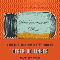 The Fermented Man: A Year on the Front Lines of a Food Revolution - Dellinger, Derek