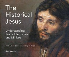 The Historical Jesus: Understanding Jesus' Life, Times, and Ministry - Flanagin, David Z.