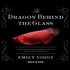 The Dragon Behind the Glass Lib/E: A True Story of Power, Obsession, and the World's Most Coveted Fish