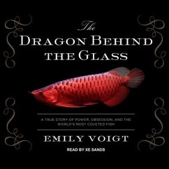 The Dragon Behind the Glass Lib/E: A True Story of Power, Obsession, and the World's Most Coveted Fish - Voigt, Emily
