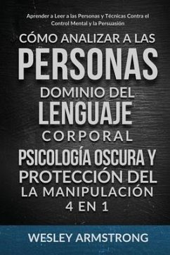 Cómo Analizar a las Personas, Dominio del Lenguaje Corporal, Psicología Oscura y Protección del la Manipulación 4 en 1: Aprender a Leer a las Personas - Armstrong, Wesley