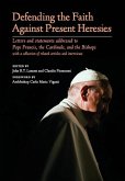 Defending the Faith Against Present Heresies: Letters and Statements Addressed to Pope Francis, the Cardinals, and the Bishops with a collection of re