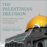 The Palestinian Delusion Lib/E: The Catastrophic History of the Middle East Peace Process
