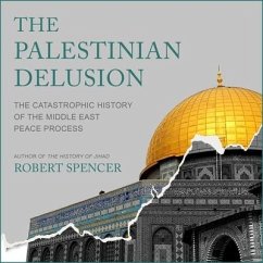 The Palestinian Delusion Lib/E: The Catastrophic History of the Middle East Peace Process - Spencer, Robert