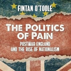 The Politics of Pain Lib/E: Postwar England and the Rise of Nationalism - O'Toole, Fintan