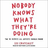 Nobody Knows What They're Doing Lib/E: The 10 Secrets All Artists Should Know