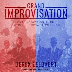 Grand Improvisation: America Confronts the British Superpower, 1945-1957 - Leebaert, Derek