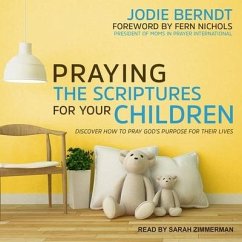 Praying the Scriptures for Your Children Lib/E: Discover How to Pray God's Purpose for Their Lives - Berndt, Jodie