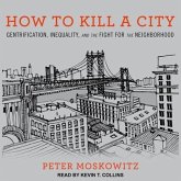 How to Kill a City Lib/E: Gentrification, Inequality, and the Fight for the Neighborhood