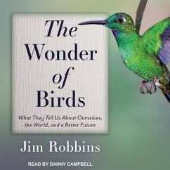 The Wonder of Birds: What They Tell Us about Ourselves, the World, and a Better Future - Robbins, Jim