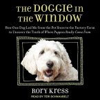 The Doggie in the Window Lib/E: How One Dog Led Me from the Pet Store to the Factory Farm to Uncover the Truth of Where Puppies Really Come from