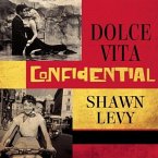 Dolce Vita Confidential: Fellini, Loren, Pucci, Paparazzi, and the Swinging High Life of 1950s Rome