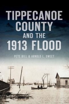 Tippecanoe County and the 1913 Flood - Bill, Pete; Sweet, Arnold L.