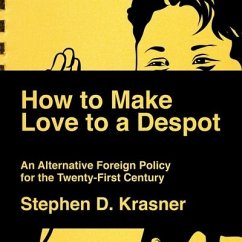 How to Make Love to a Despot: An Alternative Foreign Policy for the Twenty-First Century - Krasner, Stephen D.