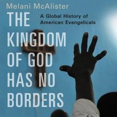 The Kingdom of God Has No Borders Lib/E: A Global History of American Evangelicals - Mcalister, Melani