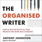 The Organised Writer Lib/E: How to Stay on Top of All Your Projects and Never Miss a Deadline