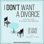 I Don't Want a Divorce Lib/E: A 90 Day Guide to Saving Your Marriage