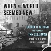 When the World Seemed New Lib/E: George H. W. Bush and the End of the Cold War