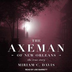 The Axeman of New Orleans: The True Story - Davis, Miriam C.