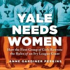 Yale Needs Women Lib/E: How the First Group of Girls Rewrote the Rules of an Ivy League Giant