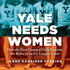 Yale Needs Women Lib/E: How the First Group of Girls Rewrote the Rules of an Ivy League Giant - Perkins, Anne Gardiner