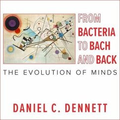 From Bacteria to Bach and Back - Dennett, Daniel C; Dennett, Daniel