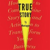 True Story Lib/E: How to Combine Story and Action to Transform Your Business