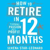 How to Retire in 12 Months Lib/E: Turning Passion Into Profit