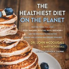 The Healthiest Diet on the Planet Lib/E: Why the Foods You Love-Pizza, Pancakes, Potatoes, Pasta, and More-Are the Solution to Preventing Disease and - Mcdougall, John; Mcdougall, Mary