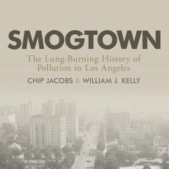 Smogtown: The Lung-Burning History of Pollution in Los Angeles - Jacobs, Chip; Kelley, William J.