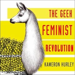 Geek Feminist Revolution: Essays on Subversion, Tactical Profanity, and the Power of the Media - Hurley, Kameron
