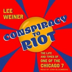 Conspiracy to Riot: The Life and Times of One of the Chicago 7 - Weiner, Lee