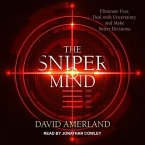 The Sniper Mind Lib/E: Eliminate Fear, Deal with Uncertainty, and Make Better Decisions