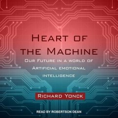 Heart of the Machine: Our Future in a World of Artificial Emotional Intelligence - Yonck, Richard