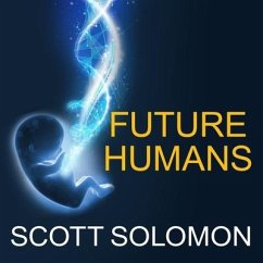 Future Humans: Inside the Science of Our Continuing Evolution - Solomon, Scott