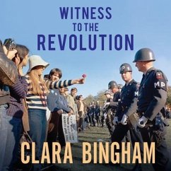 Witness to the Revolution: Radicals, Resisters, Vets, Hippies, and the Year America Lost Its Mind and Found Its Soul - Bingham, Clara