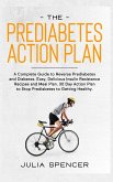 The Prediabetes Action Plan: A Complete Guide to Reverse Diabetes. Easy, Delicious Insulin Resistance Recipes and Meal Plan. 30 Day Action Plan to