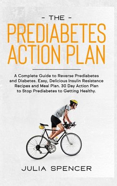 The Prediabetes Action Plan: A Complete Guide to Reverse Diabetes. Easy, Delicious Insulin Resistance Recipes and Meal Plan. 30 Day Action Plan to - Spencer, Julia