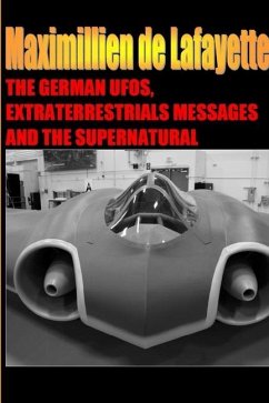 The German UFOs, Extraterrestrials Messages and the Supernatural - De Lafayette, Maximillien