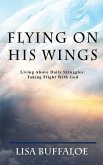 Flying on His Wings: Living Above Daily Struggles: Taking Flight With God